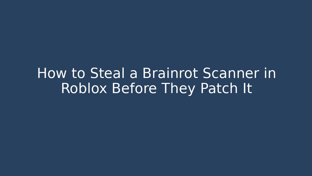 How to Steal a Brainrot Scanner in Roblox Before They Patch It