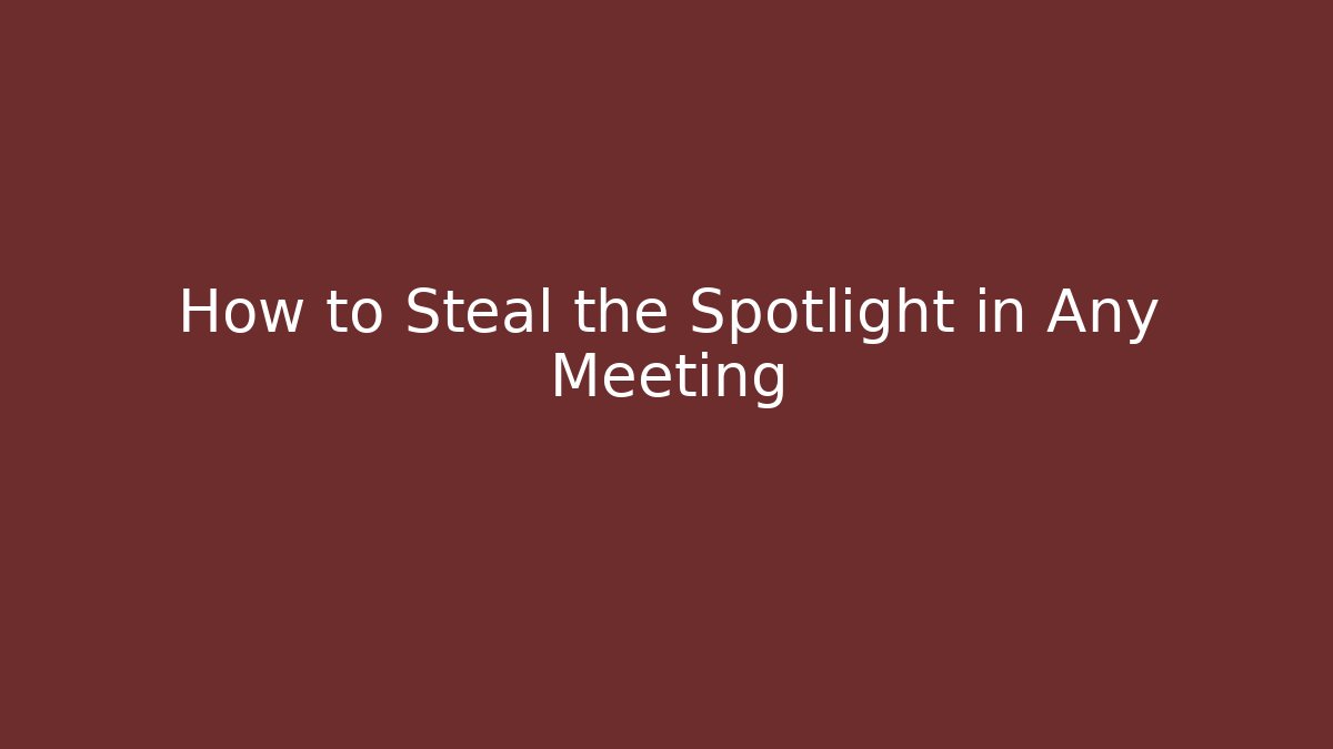 How to Steal the Spotlight in Any Meeting - The Family Holidays