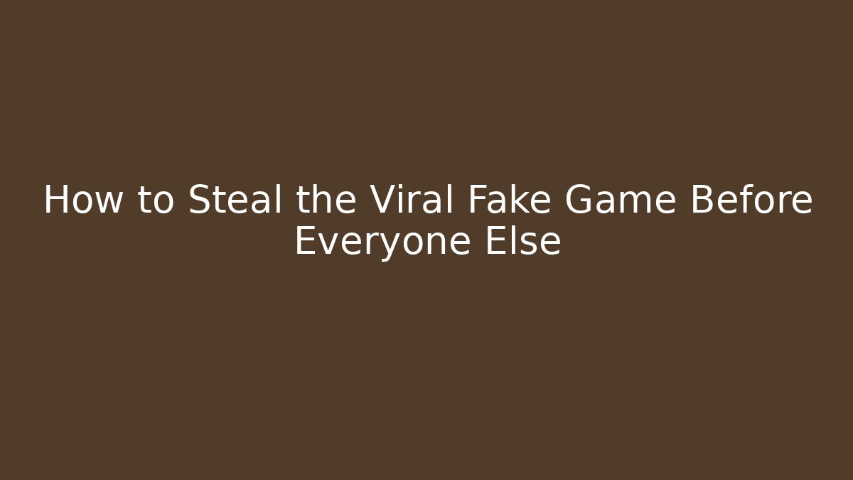 How to Steal the Viral Fake Game Before Everyone Else