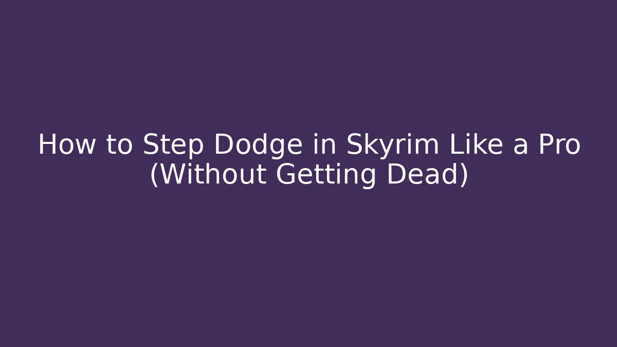 How to Step Dodge in Skyrim Like a Pro (Without Getting Dead)