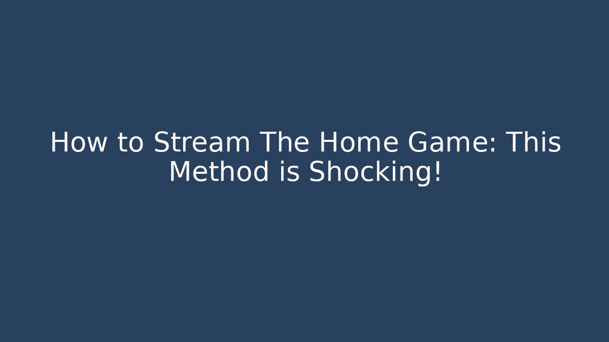 How to Stream The Home Game: This Method is Shocking! - The Family Holidays