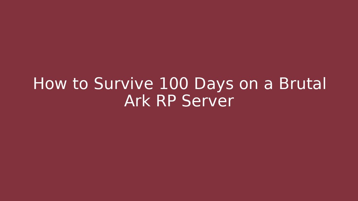 How to Survive 100 Days on a Brutal Ark RP Server - The Family Holidays