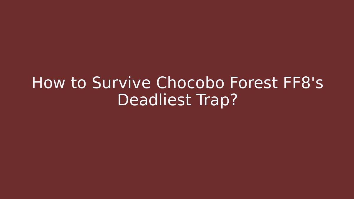 How to Survive Chocobo Forest FF8's Deadliest Trap?