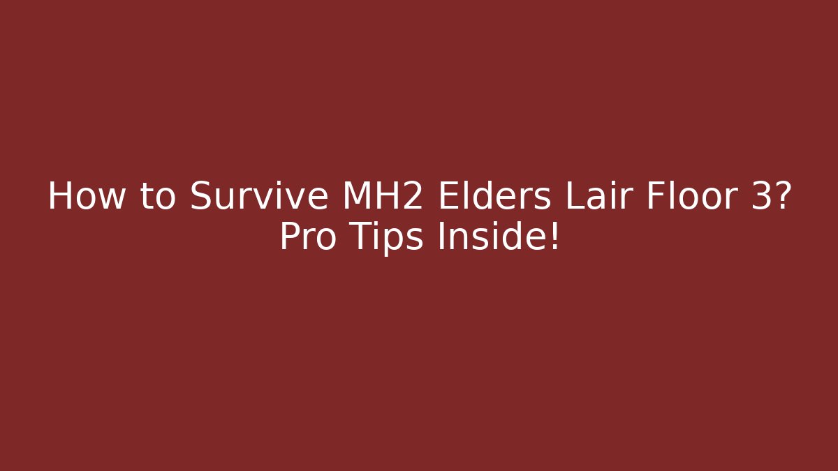 How to Survive MH2 Elders Lair Floor 3? Pro Tips Inside!