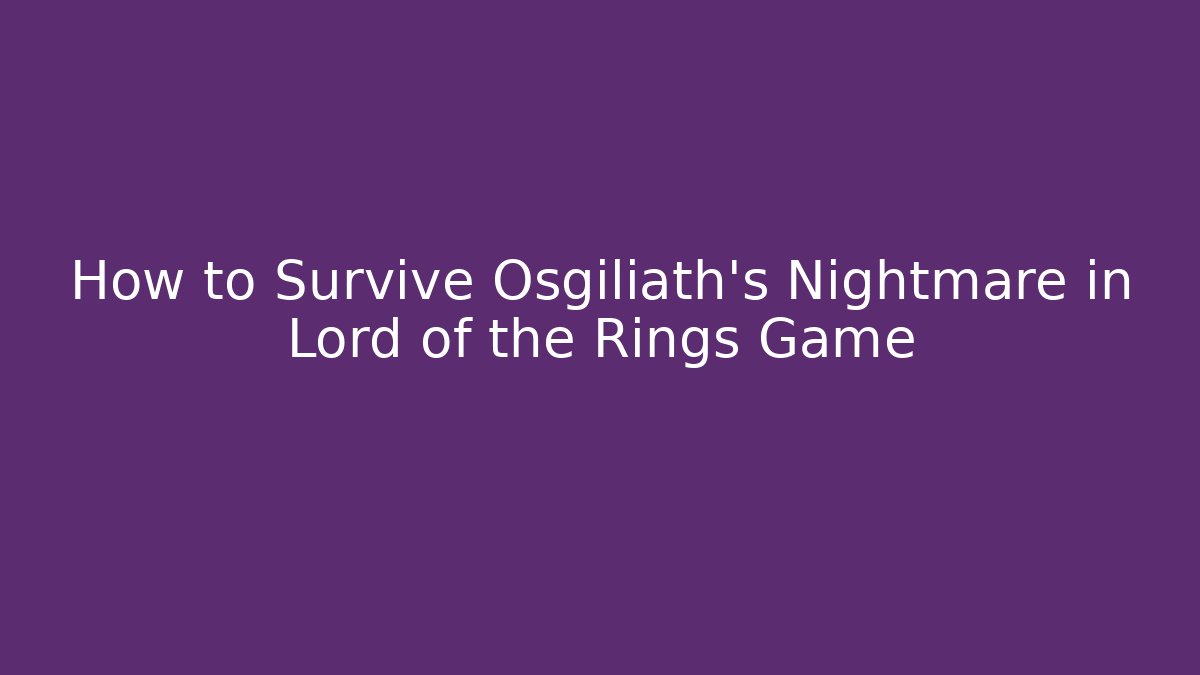 How to Survive Osgiliath's Nightmare in Lord of the Rings Game