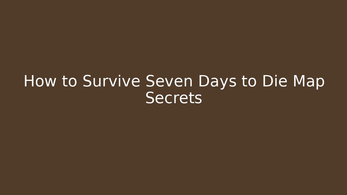 How to Survive Seven Days to Die Map Secrets - The Family Holidays