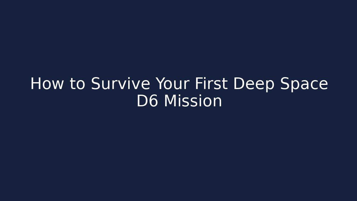 How to Survive Your First Deep Space D6 Mission - The Family Holidays