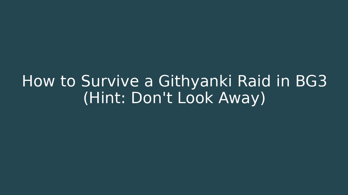 How to Survive a Githyanki Raid in BG3 (Hint: Don't Look Away)