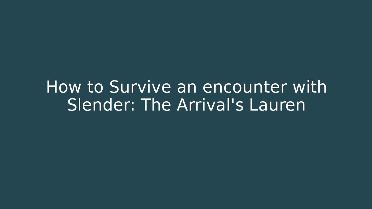 How to Survive an encounter with Slender: The Arrival's Lauren