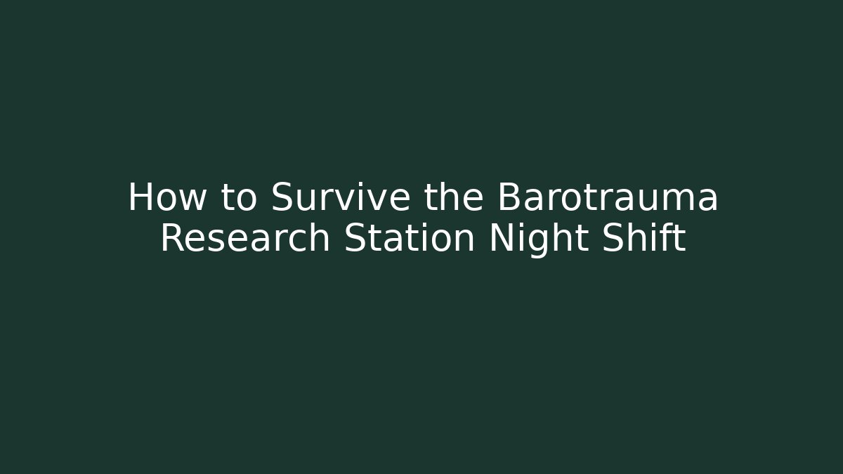 How to Survive the Barotrauma Research Station Night Shift