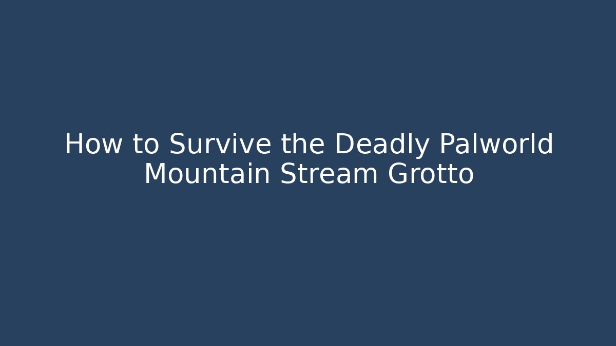 How to Survive the Deadly Palworld Mountain Stream Grotto