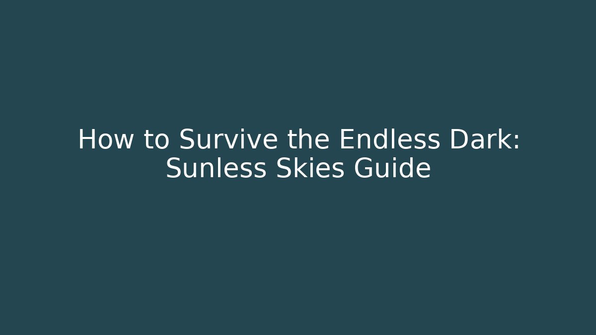 How to Survive the Endless Dark: Sunless Skies Guide
