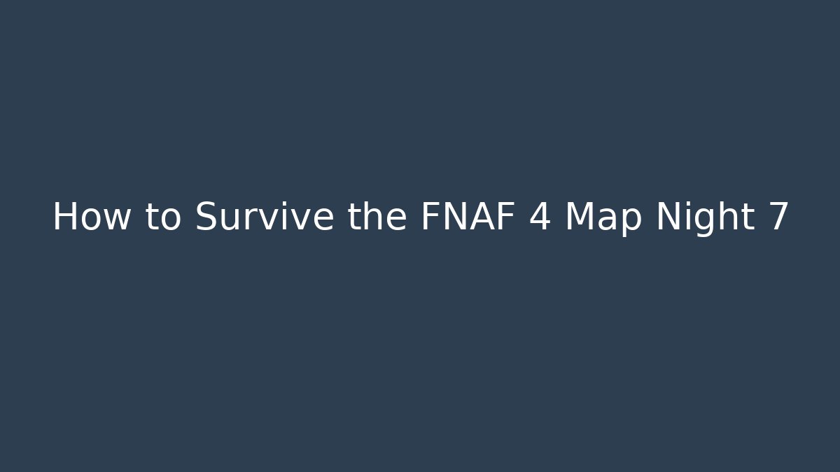 How to Survive the FNAF 4 Map Night 7