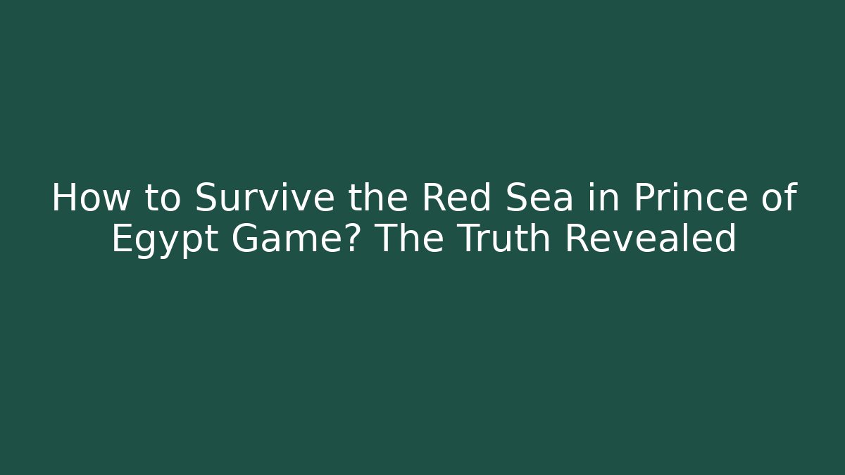 How to Survive the Red Sea in Prince of Egypt Game? The Truth Revealed