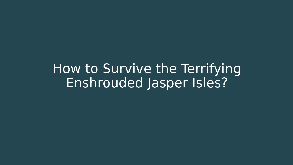 How to Survive the Terrifying Enshrouded Jasper Isles? - The Family Holidays