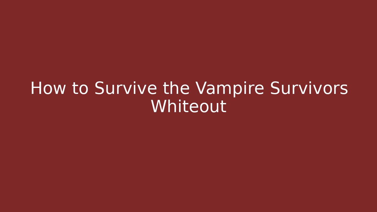 How to Survive the Vampire Survivors Whiteout - The Family Holidays
