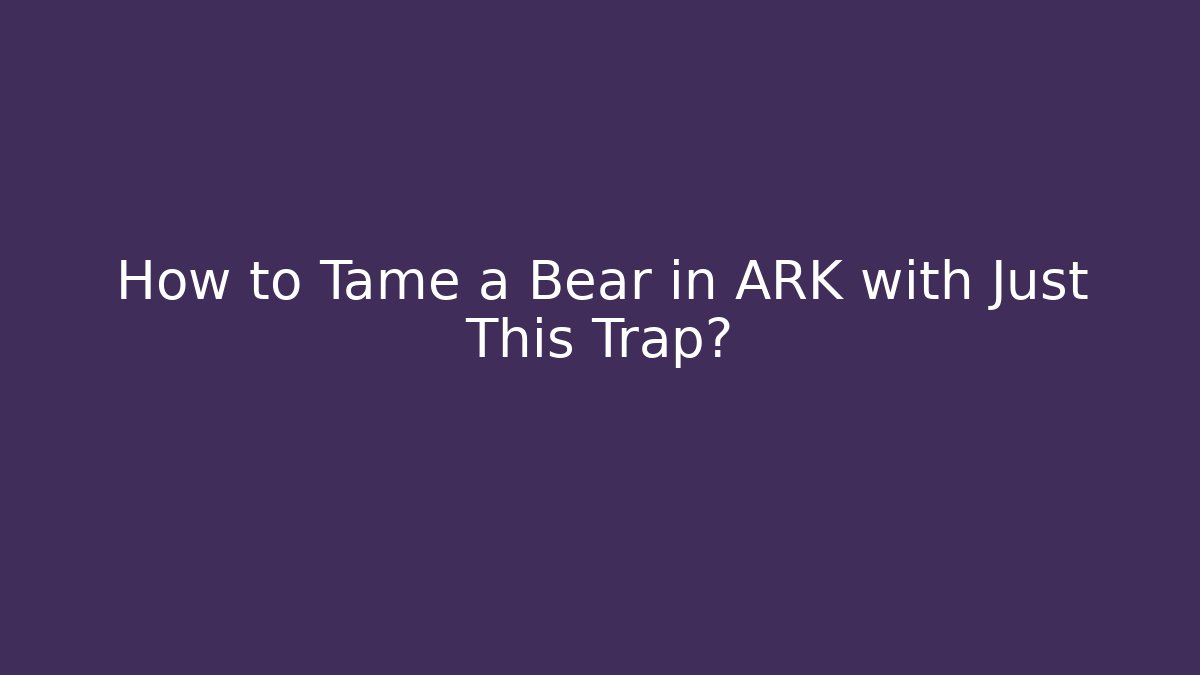 How to Tame a Bear in ARK with Just This Trap?