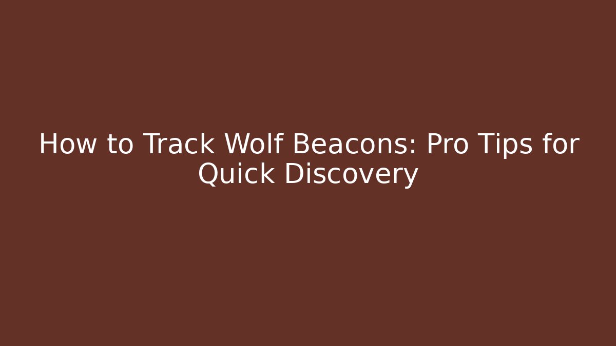 How to Track Wolf Beacons: Pro Tips for Quick Discovery