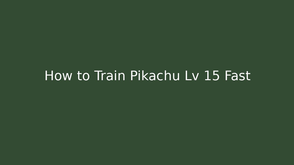 How to Train Pikachu Lv 15 Fast - The Family Holidays
