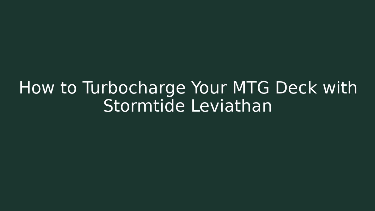 How to Turbocharge Your MTG Deck with Stormtide Leviathan - The Family Holidays