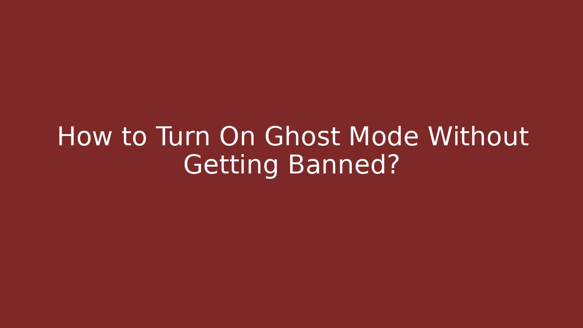 How to Turn On Ghost Mode Without Getting Banned?