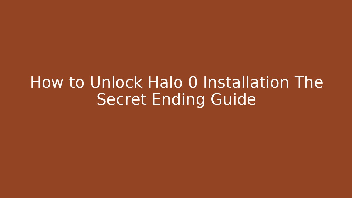 How to Unlock Halo 0 Installation The Secret Ending Guide
