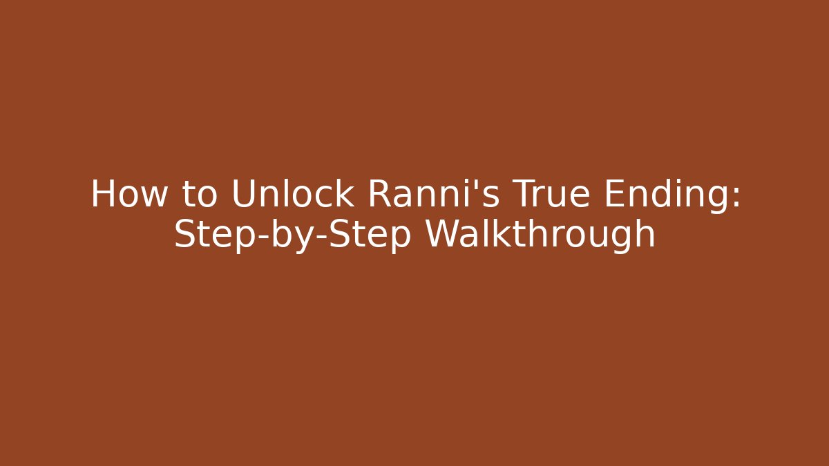 How to Unlock Ranni's True Ending: Step-by-Step Walkthrough
