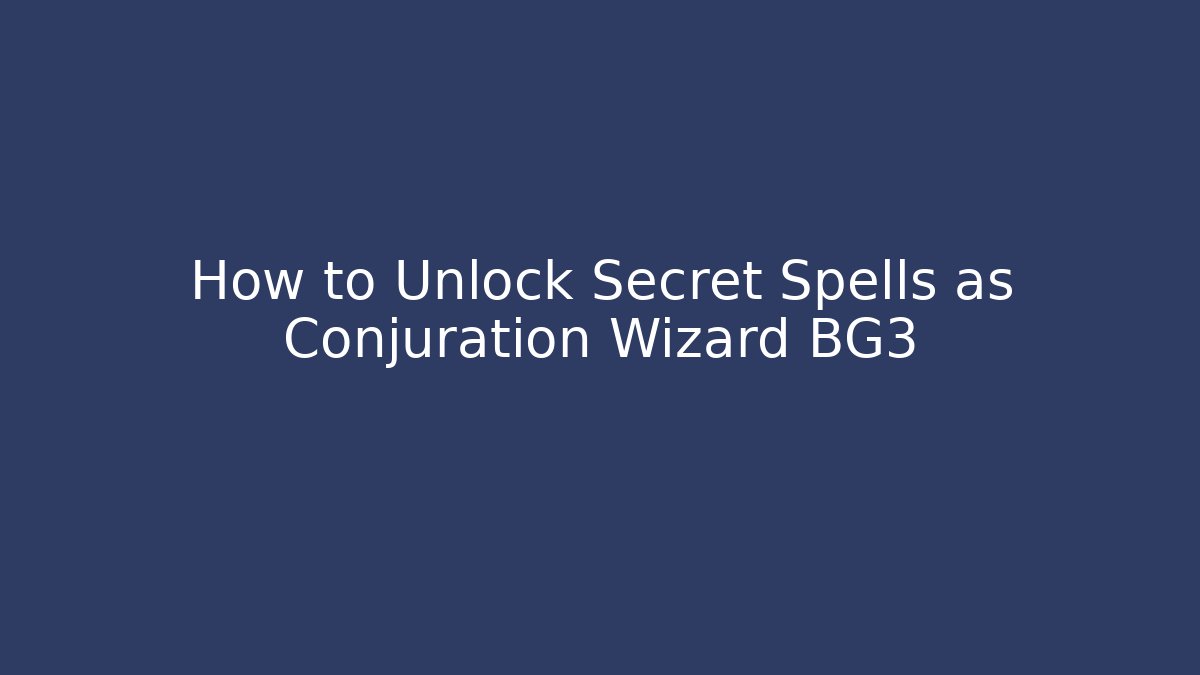 How to Unlock Secret Spells as Conjuration Wizard BG3