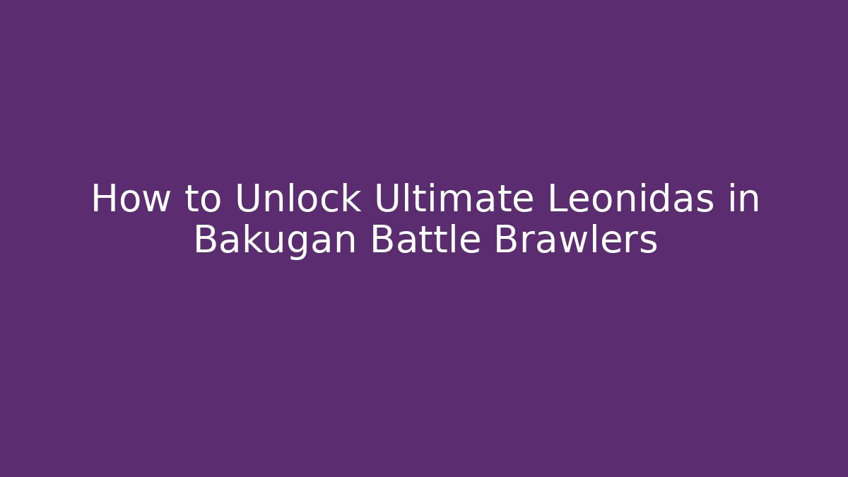 How to Unlock Ultimate Leonidas in Bakugan Battle Brawlers
