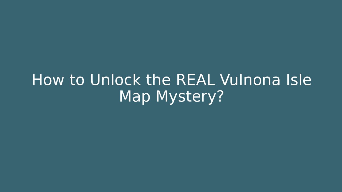How to Unlock the REAL Vulnona Isle Map Mystery?
