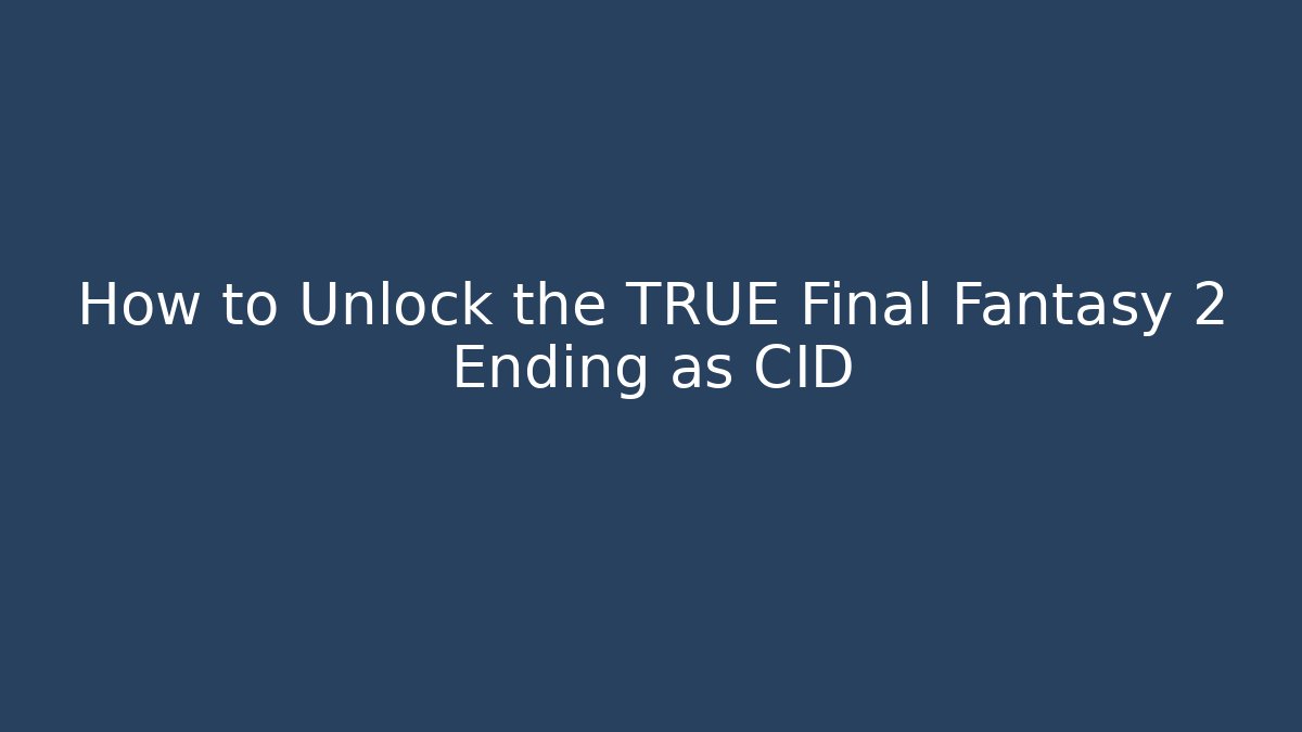How to Unlock the TRUE Final Fantasy 2 Ending as CID