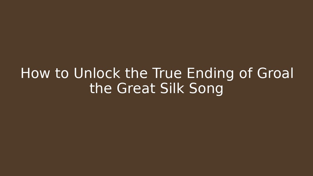 How to Unlock the True Ending of Groal the Great Silk Song