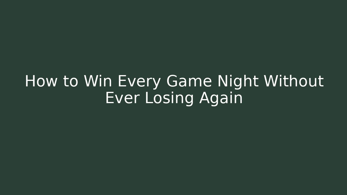 How to Win Every Game Night Without Ever Losing Again