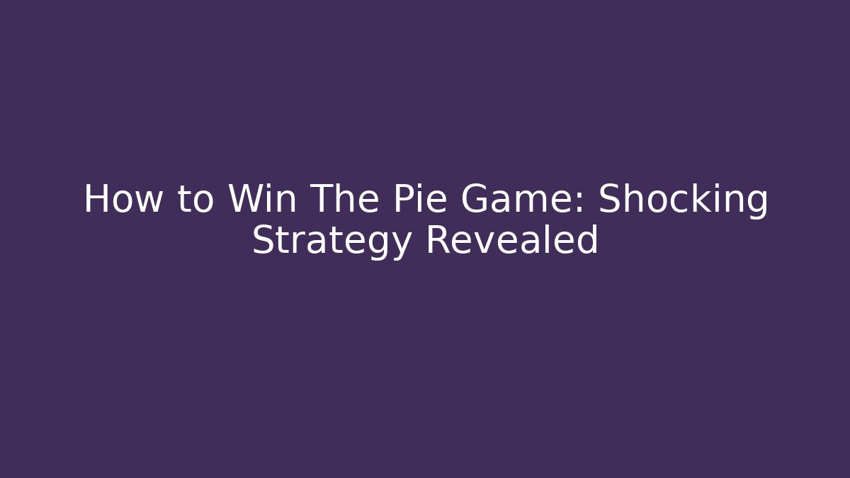 How to Win The Pie Game: Shocking Strategy Revealed - The Family Holidays