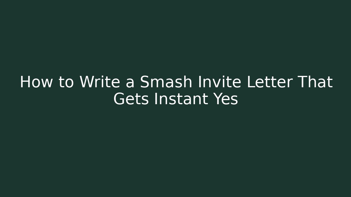 How to Write a Smash Invite Letter That Gets Instant Yes