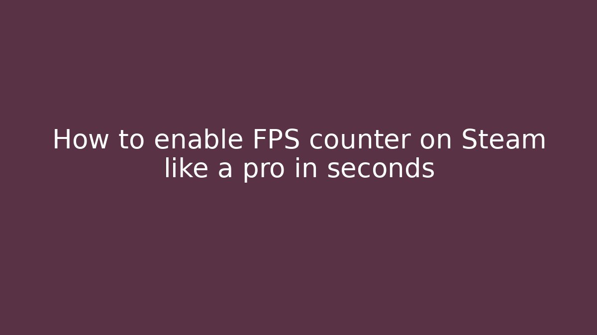 How to enable FPS counter on Steam like a pro in seconds