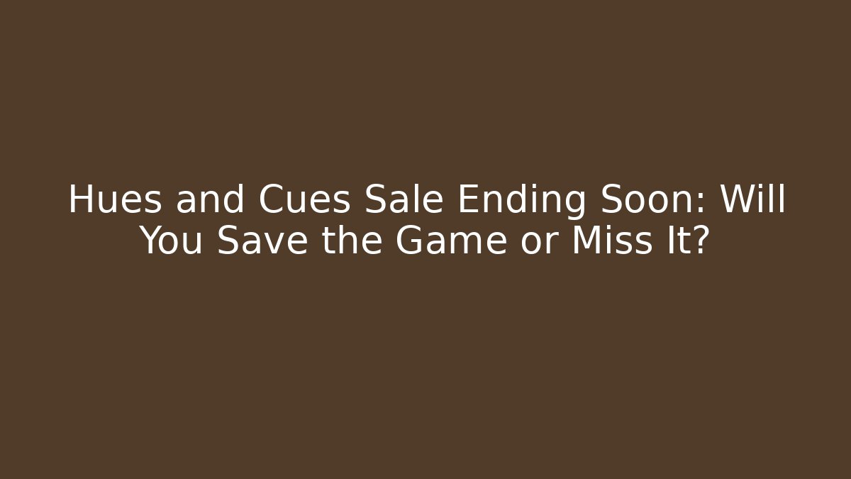 Hues and Cues Sale Ending Soon: Will You Save the Game or Miss It?