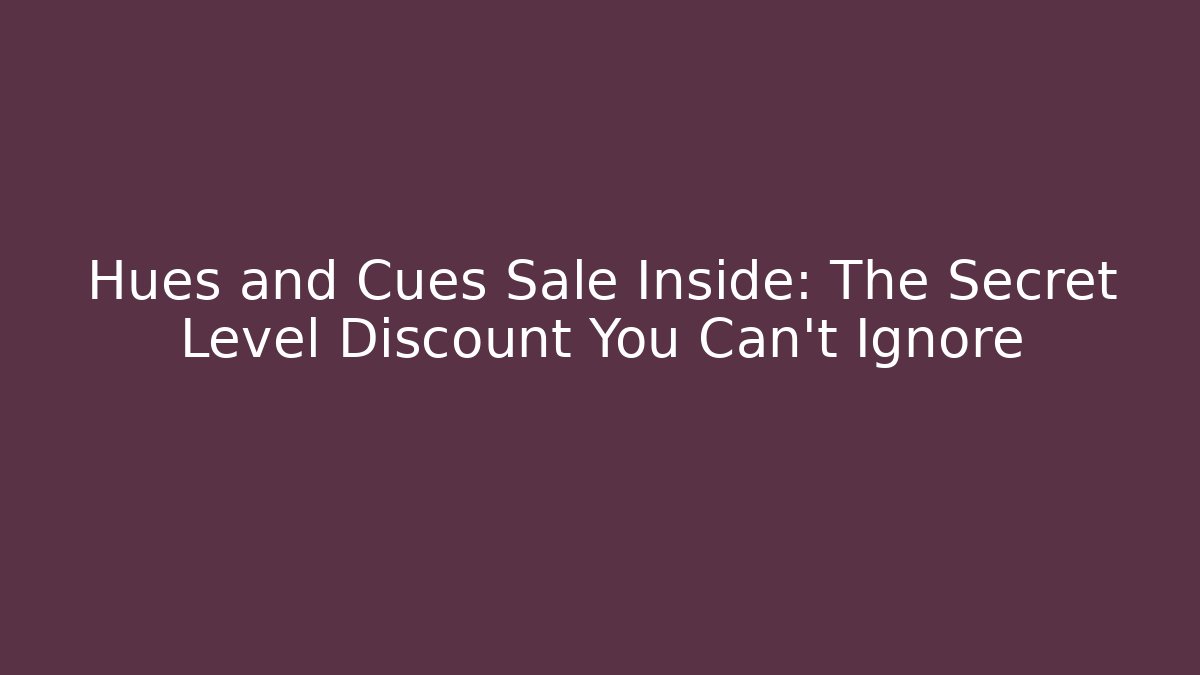 Hues and Cues Sale Inside: The Secret Level Discount You Can’t Ignore