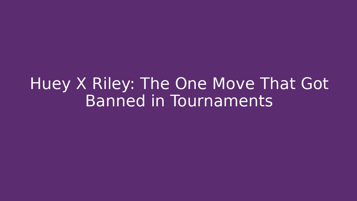 Huey X Riley: The One Move That Got Banned in Tournaments