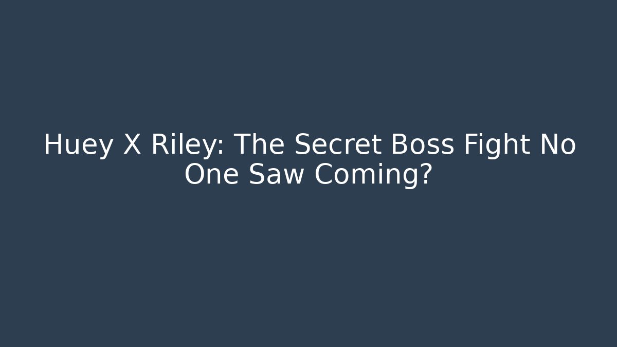 Huey X Riley: The Secret Boss Fight No One Saw Coming?