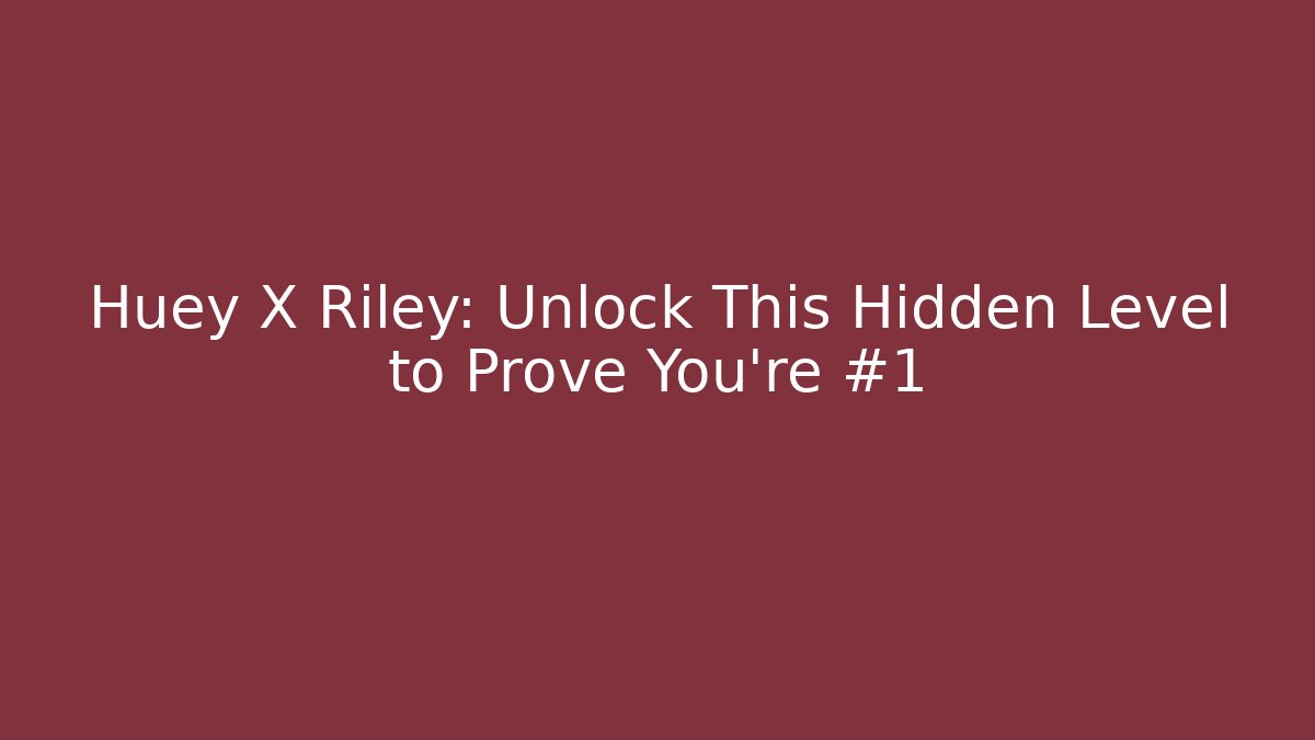 Huey X Riley: Unlock This Hidden Level to Prove You're #1