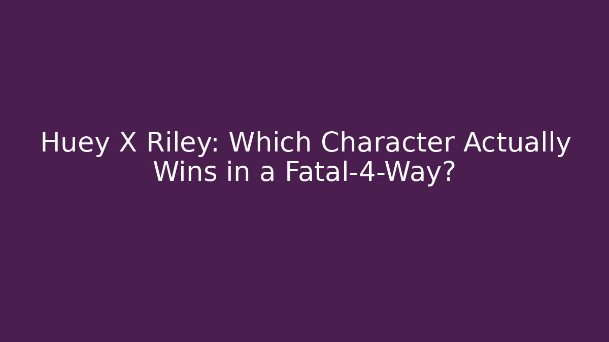 Huey X Riley: Which Character Actually Wins in a Fatal-4-Way?