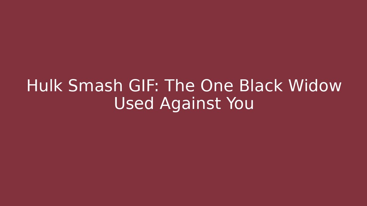 Hulk Smash GIF: The One Black Widow Used Against You