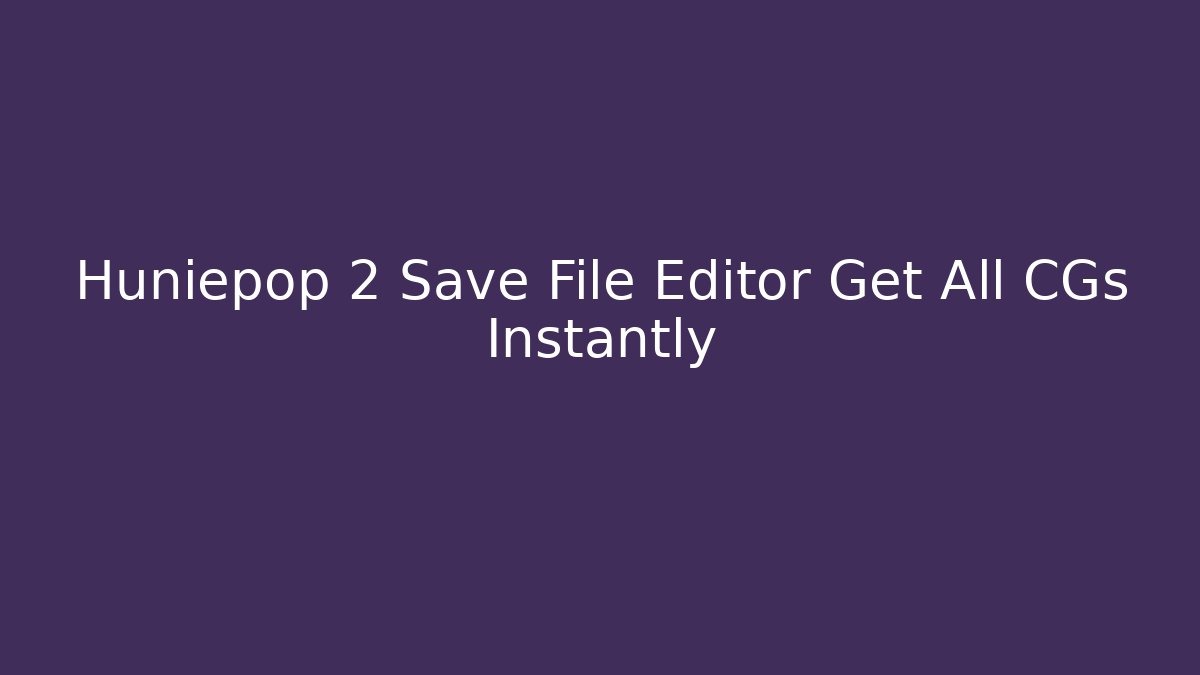 Huniepop 2 Save File Editor Get All CGs Instantly