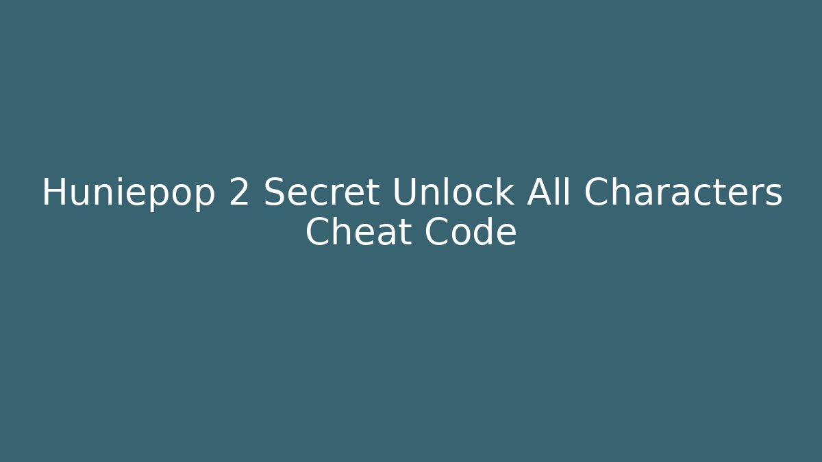 Huniepop 2 Secret Unlock All Characters Cheat Code
