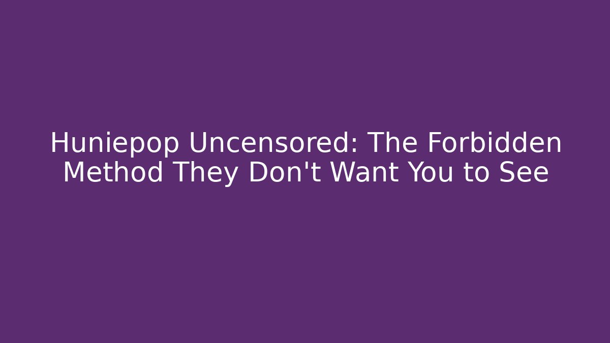 Huniepop Uncensored: The Forbidden Method They Don't Want You to See