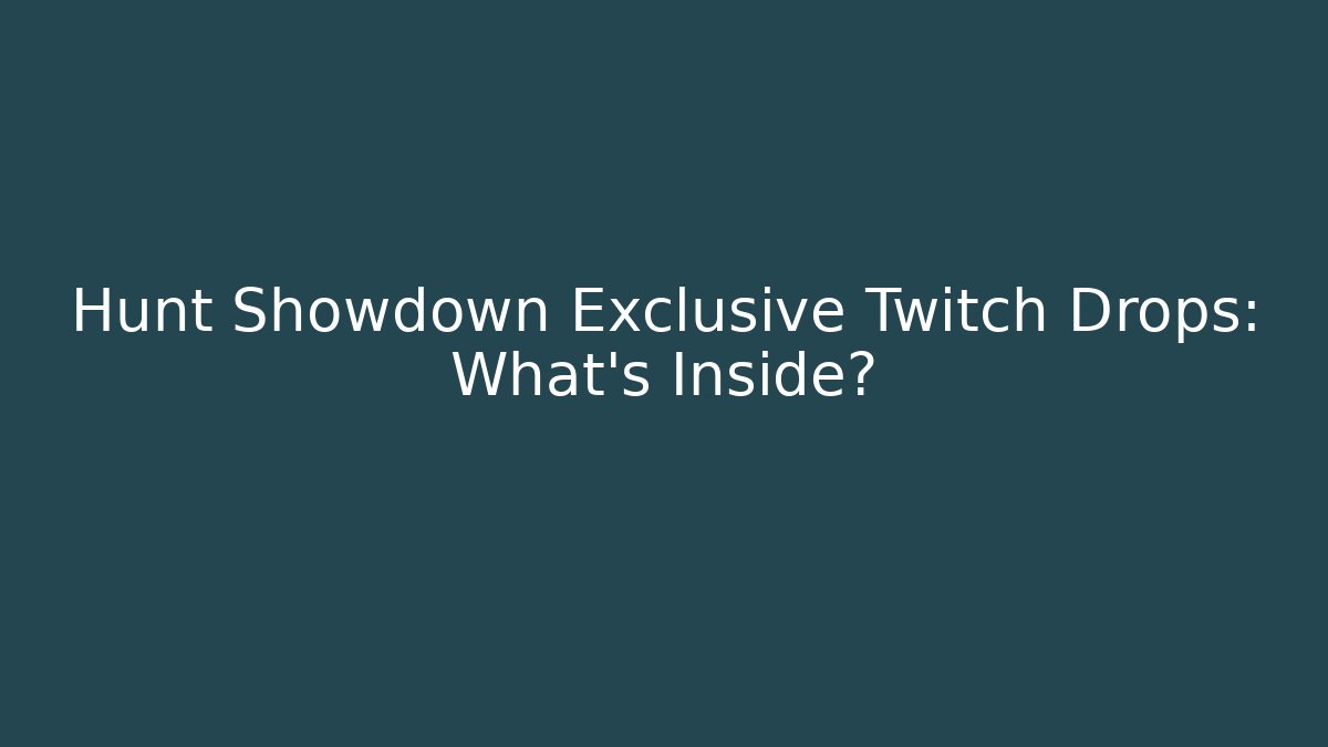 Hunt Showdown Exclusive Twitch Drops: What's Inside?