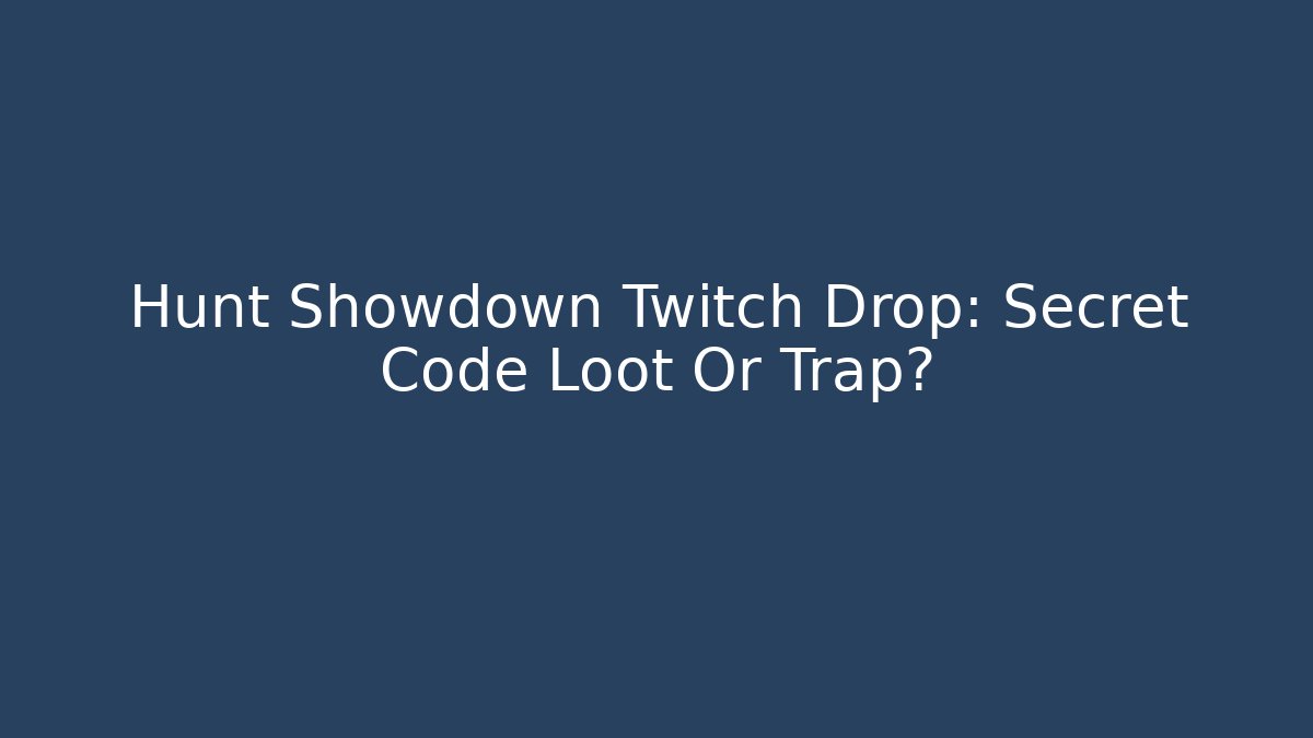 Hunt Showdown Twitch Drop: Secret Code Loot Or Trap?