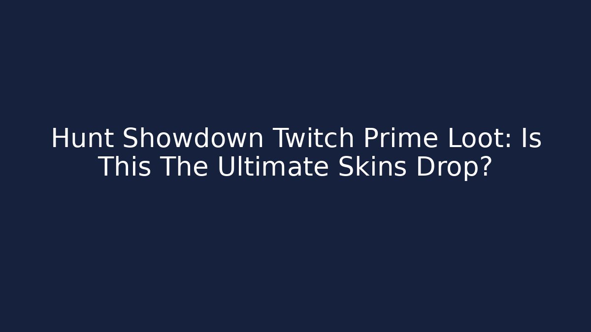 Hunt Showdown Twitch Prime Loot: Is This The Ultimate Skins Drop?