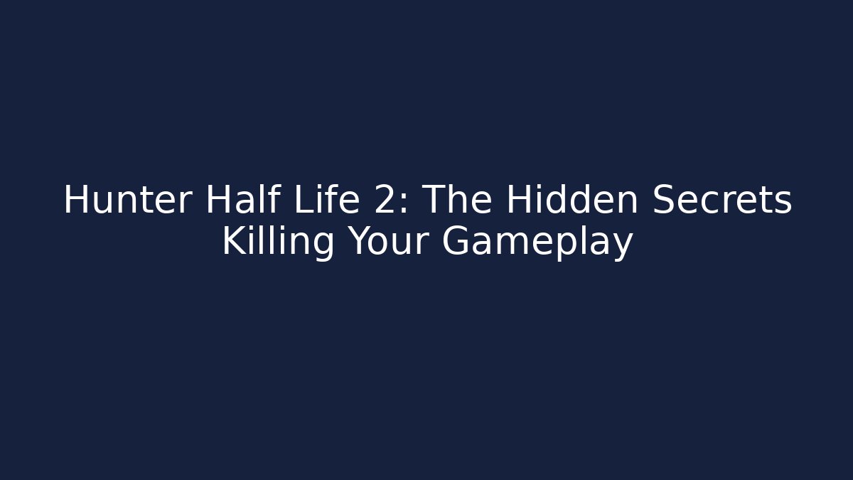Hunter Half Life 2: The Hidden Secrets Killing Your Gameplay - The Family Holidays